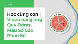 [VioEdu TV] Học cùng con - Video bài giảng Quy Đồng Mẫu Số Các Phân Số