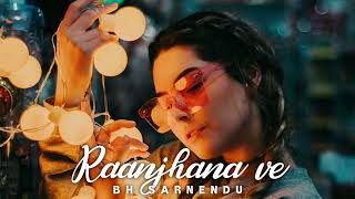 Raanjhana Ve Song Slowed and Reverb    Antara Mitra , Soham Naik    Latest Hindi Love Song