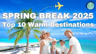 Spring Break 2025 | Top 10 Warm Weather Destinations