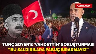 Tunç Soyer'e 'Vahdettin' soruşturması! \