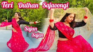Teri Dulhan sajaoongi / Sajan Sajan #dance cover /  साजन साजन तेरी दुल्हन सजाउंगी