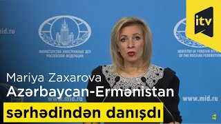 Mariya Zaxarova Azərbaycan-Ermənistan sərhədindən danışdı