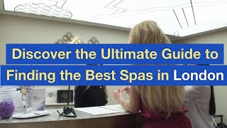 Discover the Ultimate Guide to Finding the Best Spas in London