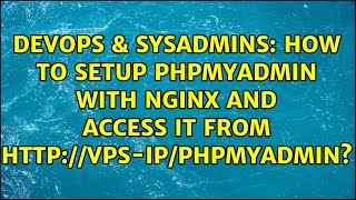 DevOps & SysAdmins: How to setup phpmyadmin with nginx and access it from vps-ip/phpmyadmin?