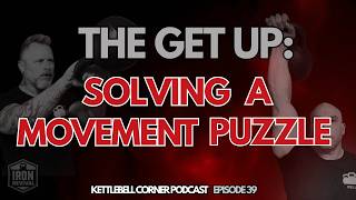 The Get Up: Solving A Movement Puzzle | Kettlebell Corner Podcast Ep. 39