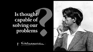 Is thought capable of solving our problems? | Krishnamurti