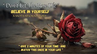 THE ROSE WITHIN || DON'T LET THE ROSE DIE || A MOTIVATIONAL STORY