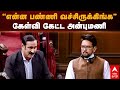 Anbumani Ramadoss Parliament Speech | “என்ன பண்ணி வச்சிருக்கிங்க..” கேள்வி கேட்ட அன்புமணி..