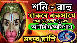 মকর রাশি- শনি/রাহু থাকবে একসাথে 29 শে মার্চ থেকে 18 ই মে 2025 পর্যন্ত।। আশীর্বাদ না অভিশাপ ।।