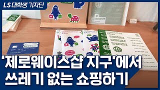 [LS대학생기자단] 제로웨이스샵 지구 투어 쓰레기 없는 쇼핑하기