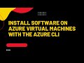 Install Software on Azure virtual machines with the Azure CLI