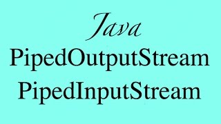 PipedOutputStream & PipedInputStream. Java IO