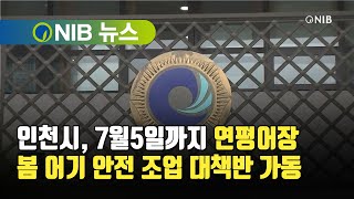 [NIB 뉴스] 인천시, 7월5일까지 연평어장 봄 어기 안전 조업 대책반 가동