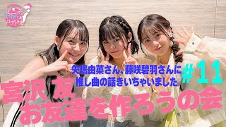 宮沢友 お友達を作ろうの会 #１１ / 藤咲碧羽さん、矢嶋由菜さんに推し曲の話きいちゃいました