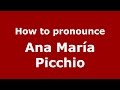 How to pronounce Ana María Picchio (Spanish/Argentina) - PronounceNames.com