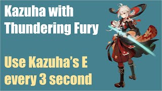 Kazuha with Thundering Fury 4-set (Use E every 3 second)