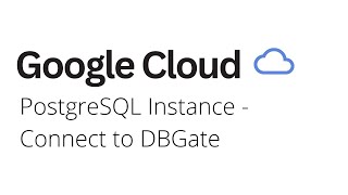 Google Cloud - How to Connect PostgreSQL Instance to DBGate