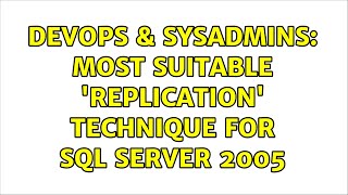 DevOps & SysAdmins: Most suitable 'replication' technique for SQL Server 2005