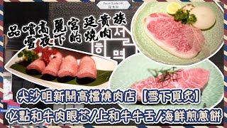 【搵食街】尖沙咀新開高檔燒肉店「雪下覓炙」｜日式燒肉 韓式燒肉 韓燒推介｜必點和牛肉眼芯｜香港搵食 香港餐廳推介