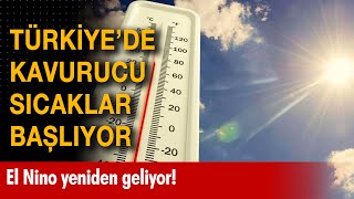 Türkiye'de kavurucu sıcaklar başlıyor! El Nino sıcak hava dalgası etkili olacak