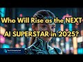 Who Will Rise as the NEXT AI SUPERSTAR in 2025?