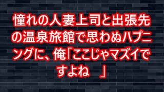 憧れの人妻上司と出張先の温泉旅館で思わぬハプニングに、俺「ここじゃマズイですよね   」【感動する話】