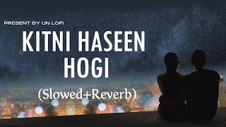 Kitni Hassen Hogi -Lofi ( Slowed+Reverb ) | Arijit Singh | UN Lofi