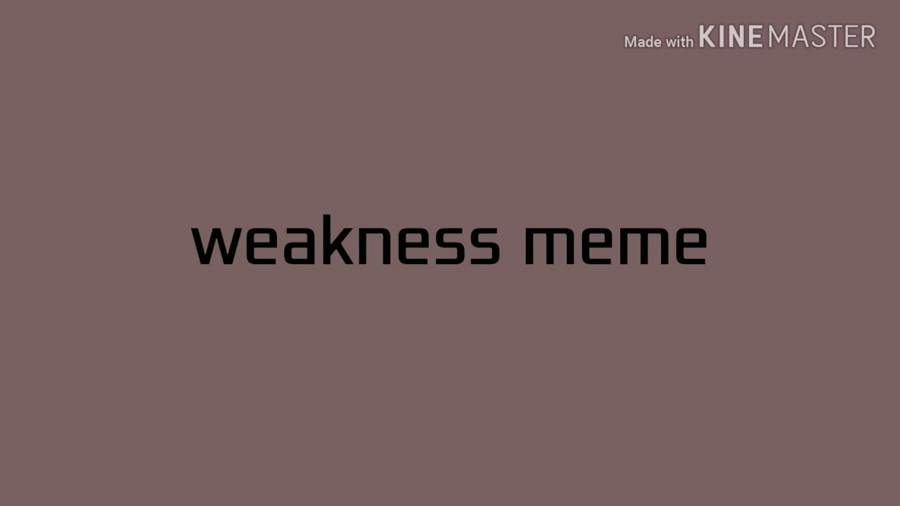 Weakness Memes