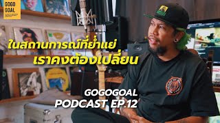 ในสถานการณ์ที่ย่ำแย่ เราคงต้องเปลี่ยน... | GOGOGOAL PODCAST EP.12