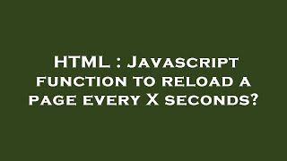 HTML : Javascript function to reload a page every X seconds?