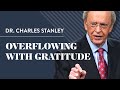 Overflowing With Gratitude – Dr. Charles Stanley