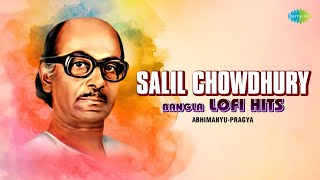 Salil Chowdhury - Bangla LoFi Hits | Abhimanyu-Pragya | LoFi Music | Bangla Song