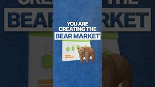 You Are Creating The Bear Market