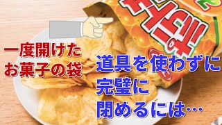 一度開けたお菓子の袋を完璧に閉じる閉じ方とは！？