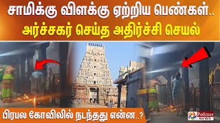 சாமிக்கு விளக்கு ஏற்றிய பெண்கள்.. அர்ச்சகர் செய்த அதிர்ச்சி செயல் - பிரபல கோவிலில் நடந்தது என்ன..?