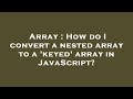 Array : How do I convert a nested array to a 'keyed' array in JavaScript?