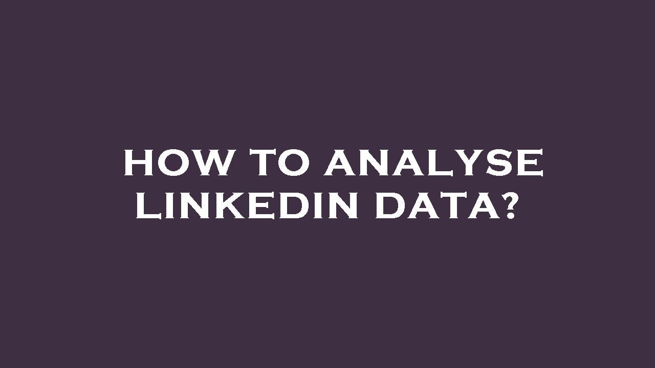How To Analyse Linkedin Data Youtube