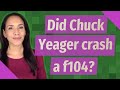 Did Chuck Yeager crash a f104?