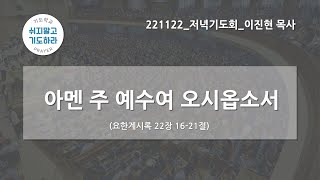 [한빛감리교회] 221122_저녁기도회_아멘 주 예수여 오시옵소서_요한계시록 22장 16-21절_이진현 목사