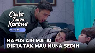 WIPE YOUR TEARS! Dipta's heart hurts seeing Nuna's sadness | CINTA TANPA KARENA | EPS 332