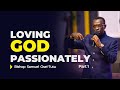 Loving God Passionately By Bishop Samuel Osei Tutu (Part 1)