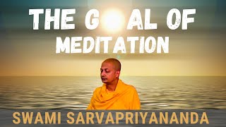 The Goal of Meditation | Swami Sarvapriyananda