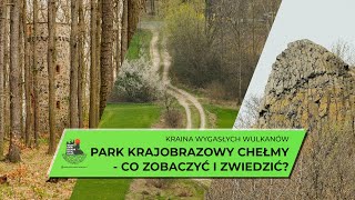 Kraina Wygasłych Wulkanów i Park Krajobrazowy Chełmy - co obejrzeć i zwiedzić na wycieczce