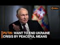 Putin: Want to end Ukraine crisis by peaceful means | DD India