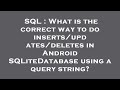 SQL : What is the correct way to do inserts/updates/deletes in Android SQLiteDatabase using a query