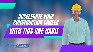 Accelerate your construction career with this one habit