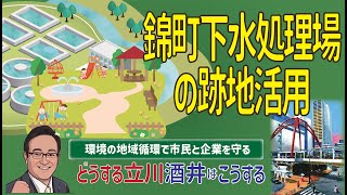 錦町下水処理場の跡地活用 【酒井大史 立川市政への提案2023】 〖環境の地域循環で市民と企業を守る〗