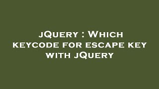 jQuery : Which keycode for escape key with jQuery