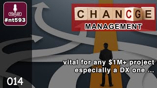 014- Change Management, Your tool for a $1M+ DX project, #nt593 #dx #cm101 #cmjourney