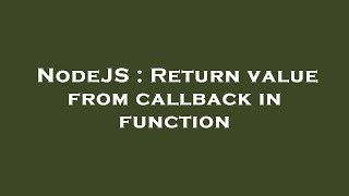 NodeJS : Return value from callback in function